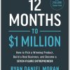 12 Months to $1 Million How to Pick a Winning Product, Build a Real Business, and Become a Seven-Figure Entrepreneur