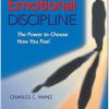 Emotional Discipline The Power to Choose How You Feel 5 Life Changing Steps to Feeling Better Every Day by Charles C. Manz