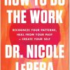How to Do the Work Recognize Your Patterns Heal from Your Past and Create Your Self by Nicole LePera