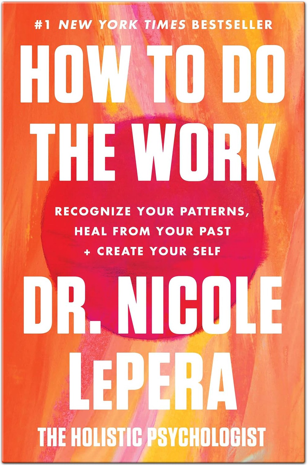 How to Do the Work Recognize Your Patterns Heal from Your Past and Create Your Self by Nicole LePera