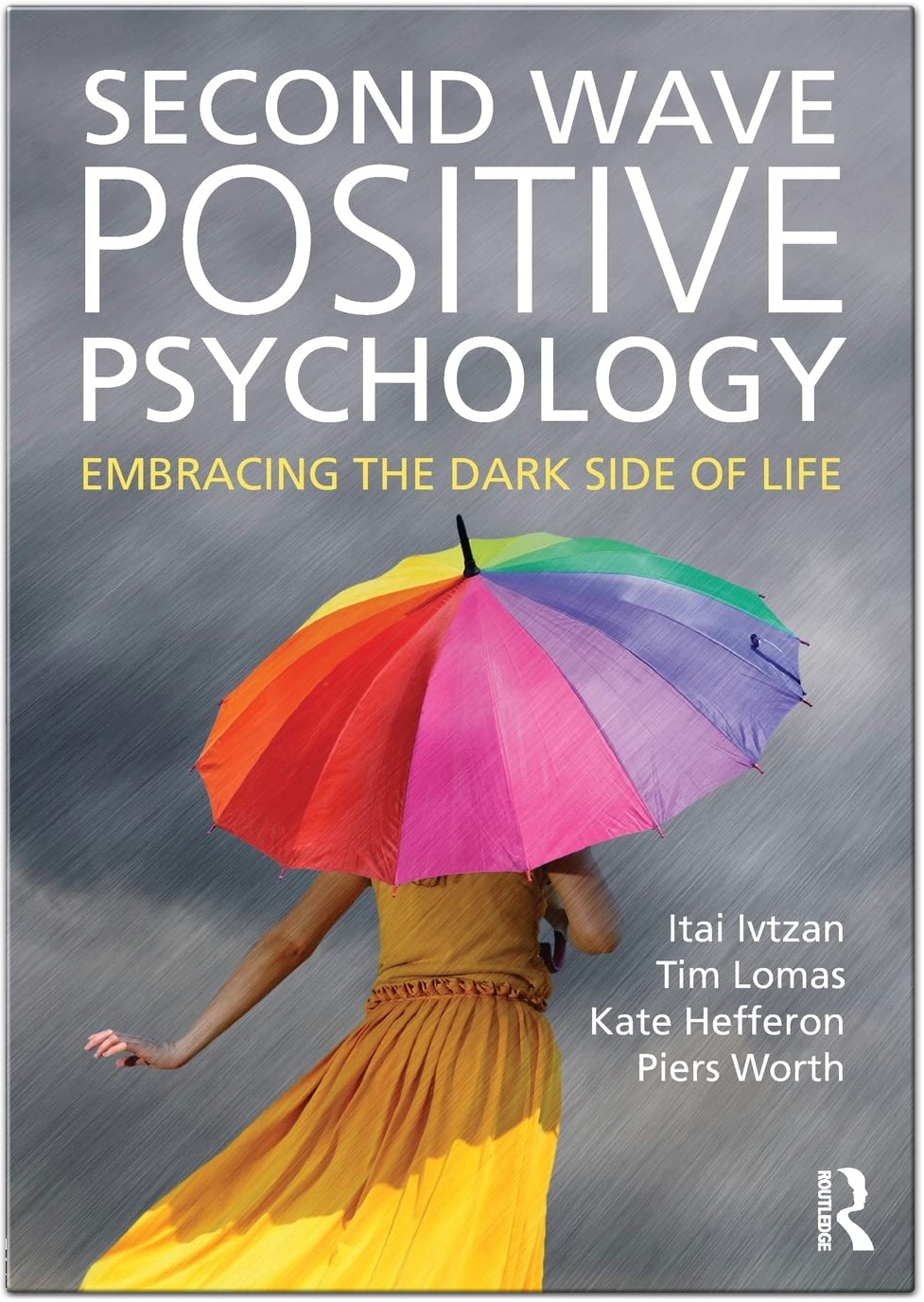 Second Wave Positive Psychology Embracing the Dark Side of Life By Itai Ivtzan - Tim Lomas - Kate Hefferon - Piers Worth