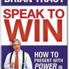 Speak to Win: How to Present with Power in Any Situation