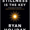 Stillness Is the Key by Ryan Holiday