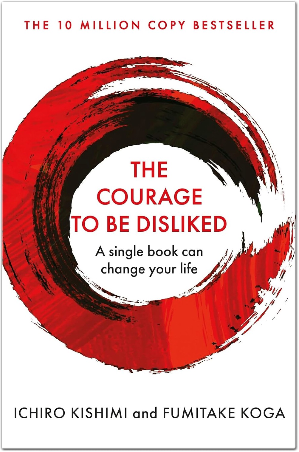The Courage to Be Disliked How to Free Yourself Change Your Life and Achieve Real Happiness by Ichiro Kishimi - Fumitake Koga