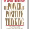 The Power of Positive Thinking A Practical Guide to Mastering the Problems Of Everyday Living by Norman Vincent Peale