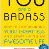 You Are a Badass: How to Stop Doubting Your Greatness and Start Living an Awesome Life by Jen Sincero