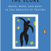 The Body Keeps the Score: Brain - Mind and Body in the Healing of Trauma by Bessel van der Kolk