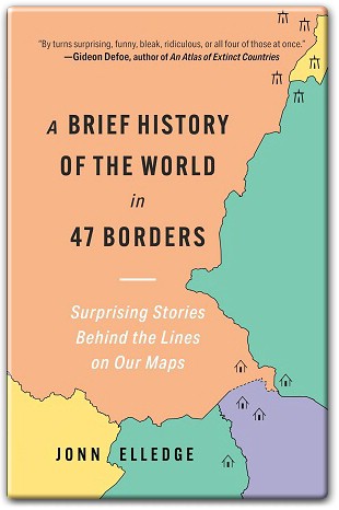 A Brief History of the World in 47 Borders Surprising Stories Behind the Lines on Our Maps