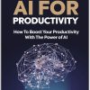 Al FOR PRODUCTIVITY How To Boost Your Productivity With The Power of Al