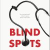 Blind Spots: When Medicine Gets It Wrong and What It Means for Our Health by Marty Makary