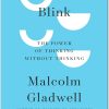 Blink The Power of Thinking Without Thinking by Malcolm Gladwell