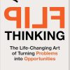 Flip Thinking The Life-Changing Art of Turning Problems into Opportunities by Berthold Gunster