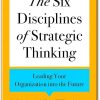 The Six Disciplines of Strategic Thinking Leading Your Organization into the Future by Michael D. Watkins