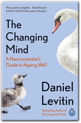 The Changing Mind A Neuroscientist's Guide to Ageing Well by Daniel Levitin