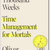 Four Thousand Weeks Time Management for Mortals by Oliver Burkeman
