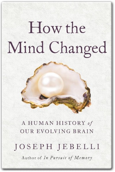 How the Mind Changed A Human History of our Evolving Brain by Joseph Jebelli