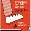 How to Fail at Almost Everything and Still Win Big Kind of the Story of My Life by Scott Adams