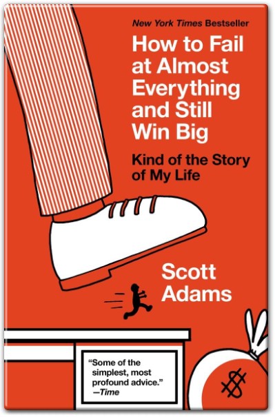 How to Fail at Almost Everything and Still Win Big Kind of the Story of My Life by Scott Adams