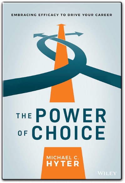 The Power of Choice Embracing Efficacy to Drive Your Career by Michael C. Hyter
