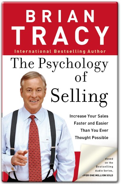 The Psychology of Selling Increase Your Sales Faster and Easier Than You Ever Thought Possible by Brian Tracy