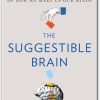The Suggestible Brain The Science and Magic of How We Make Up Our Minds by Amir Raz