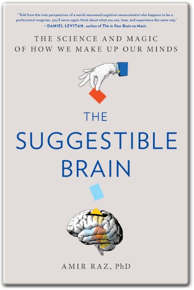 The Suggestible Brain The Science and Magic of How We Make Up Our Minds by Amir Raz