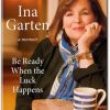 Be Ready When the Luck Happens by Ina Garten – Book Summary & Key Insights