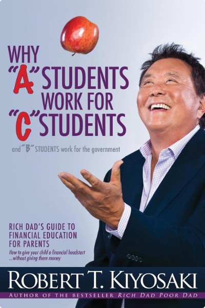 Book Summary: Why A Students Work for C Students by Robert Kiyosaki