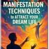 10 Most Powerful Manifestation Techniques to Attract Your Dream Life