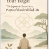 Discovering Your Ikigai: The Japanese Secret to a Purposeful and Fulfilled Life