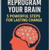 How to Reprogram Your Brain