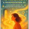 Law of Attraction & Manifestation 101 A Beginner’s Guide to Manifesting Your Best Life