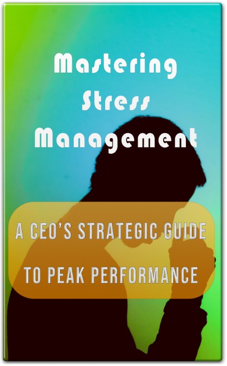 Mastering Stress Management A CEO’s Strategic Guide to Peak Performance