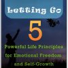 The Art of Letting Go 5 Powerful Life Principles for Emotional Freedom and Self-Growth