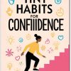Tiny Habits for Confidence 6 Small Steps to Build Unshakable Self-Belief